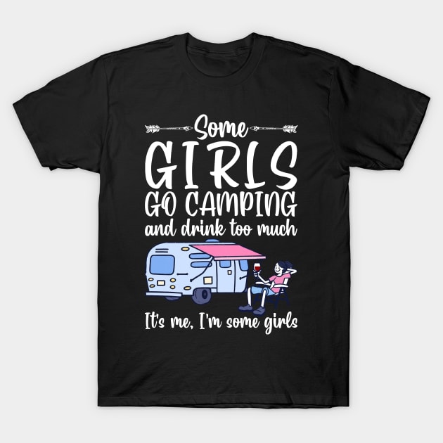 Some girls go camping and drink too much. It's me. I'm some girls funny gift T-Shirt by boltongayratbek